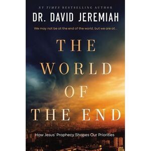 The World of the End: How Jesus' Prophecy Shapes Our Priorities -- David Jeremia